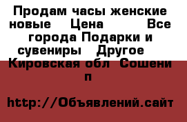 Продам часы женские новые. › Цена ­ 220 - Все города Подарки и сувениры » Другое   . Кировская обл.,Сошени п.